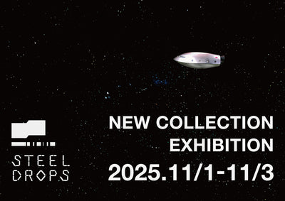 過去の展示・11.01(sat)-11.03(mon)・STEEL DROPS NEW COLLECTION EXHIBITION