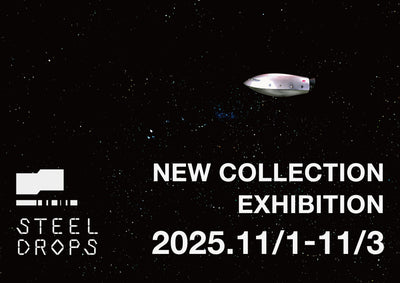 coming soon・11.01(sat)-11.03(mon)・STEEL DROPS NEW COLLECTION EXHIBITION