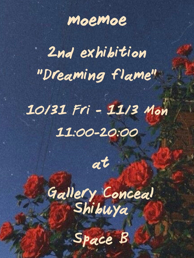 coming soon・10.31(fri)-11.03(mon)・moemoe 2nd exhibition "Dreaming flame"